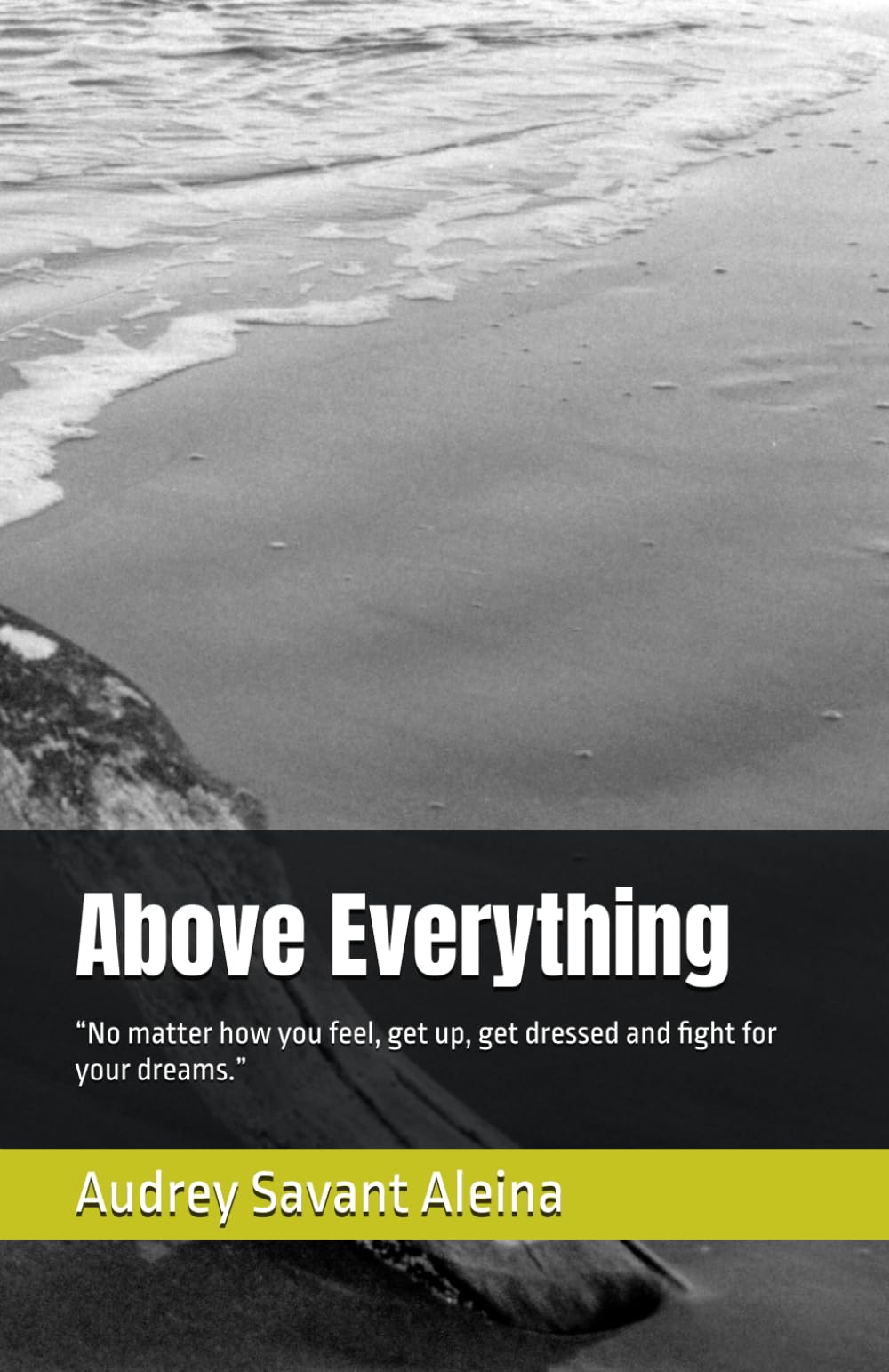 Above Everything: “No matter how you feel, get up, get dressed and fight for your dreams.”