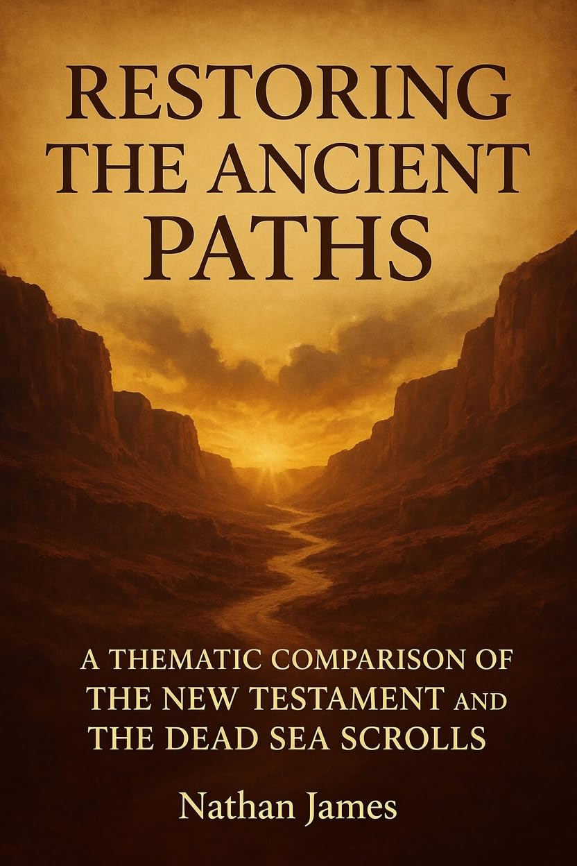 Restoring The Ancient Paths: A Theological Comparison of the New Testament and the Dead Sea Scrolls