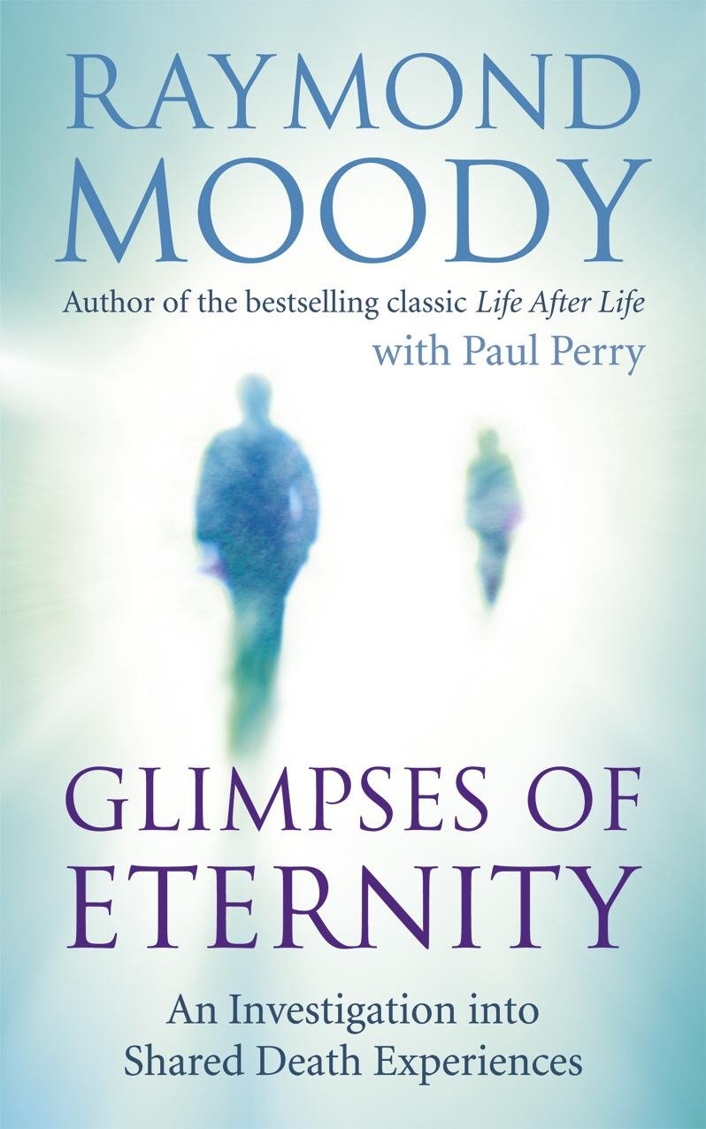 Glimpses of Eternity: An investigation into shared death experiences By Dr Raym