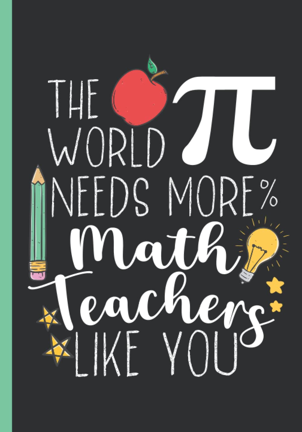 The World Needs More Math Teachers Like You: Teacher Appreciation Notebook for Women and Men from Students | College Ruled Line Paper | Thank You ... Week, Retirement, End of School Year