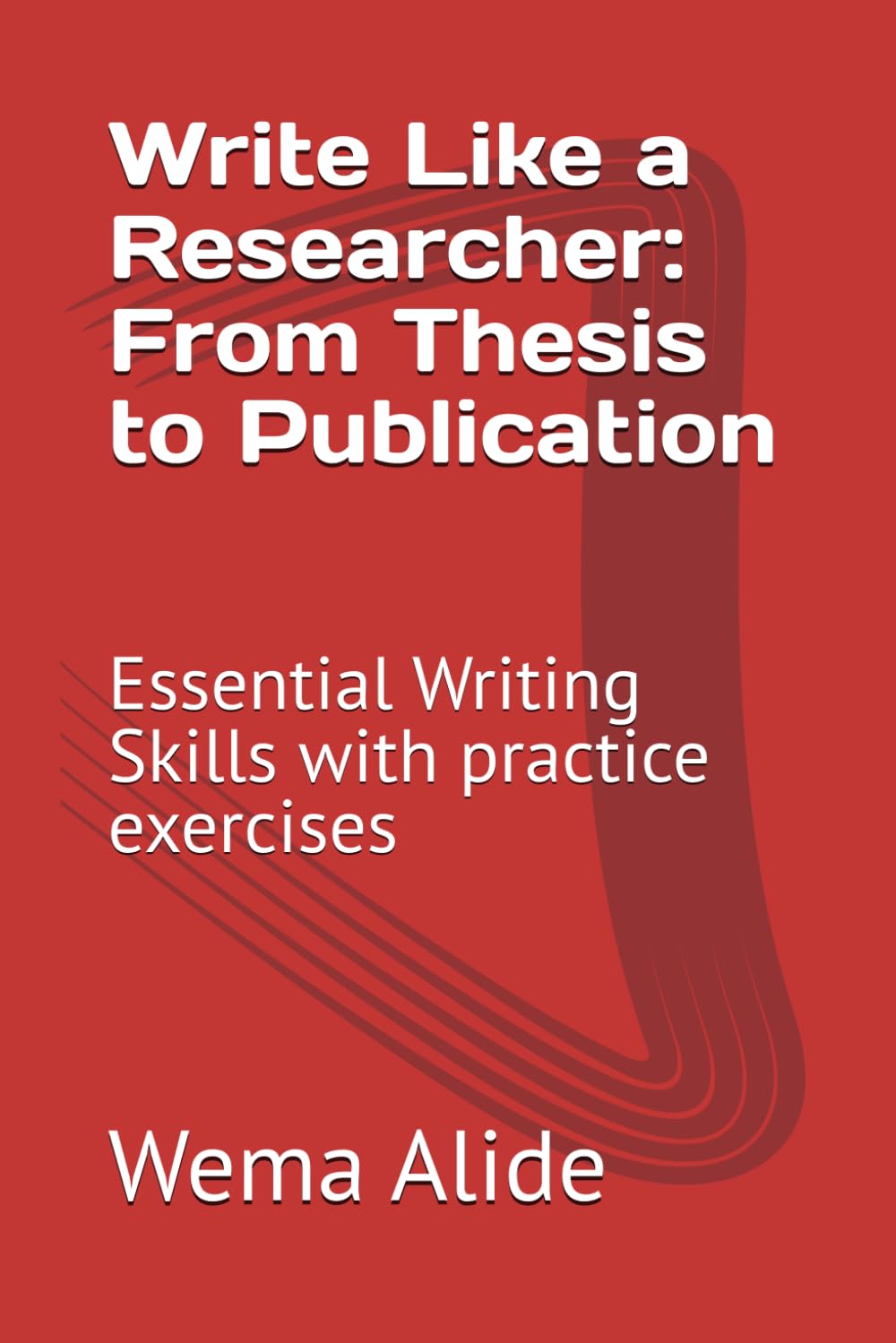 Write Like a Researcher: From Thesis to Publication: Essential Writing Skills with practice exercises (Academic Writing)