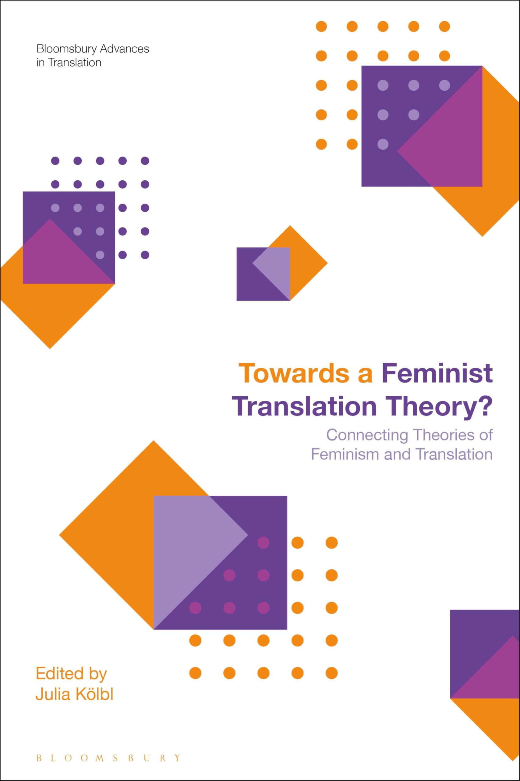 Towards a Feminist Translation Theory?: Connecting Theories of Feminism and Translation (Bloomsbury Advances in Translation)