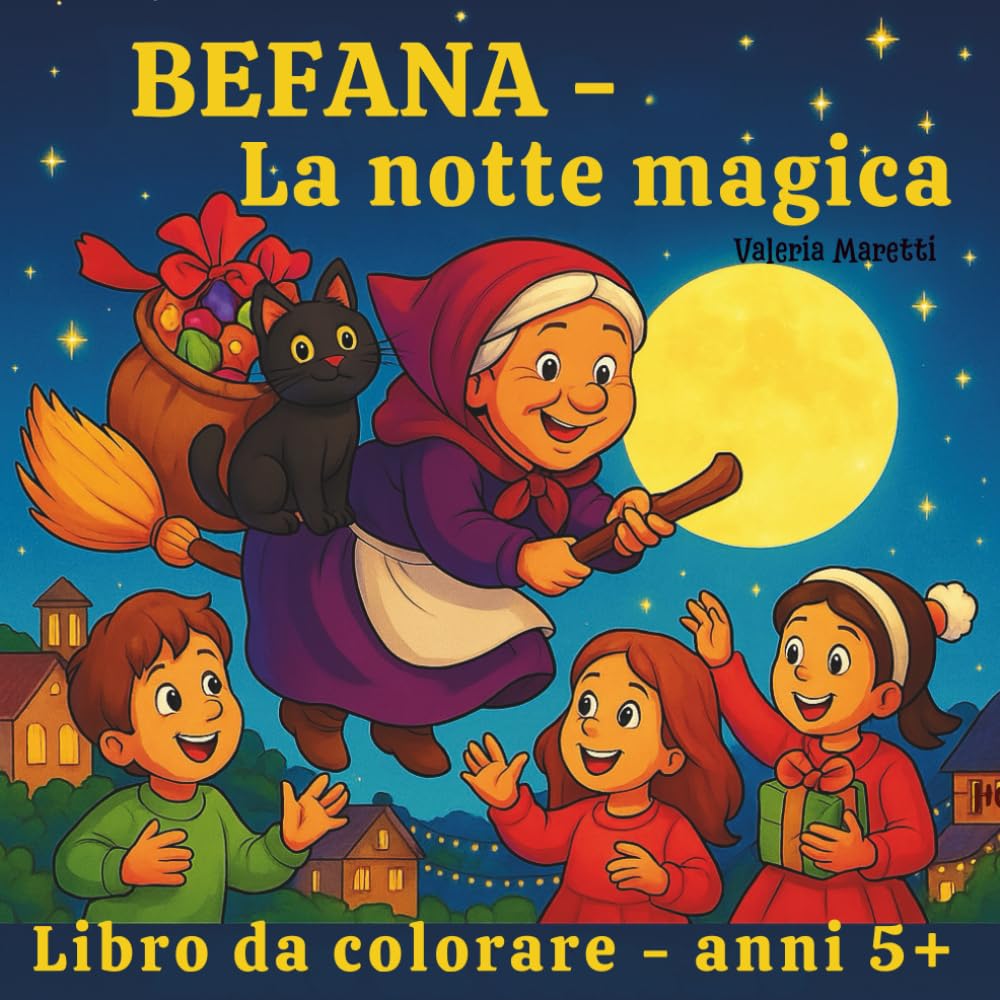 Befana – La notte Magica: Libro da Colorare per Bambini sull’Epifania Italiana Tra bambini Curiosi, Gatti Dispettosi e Sacchi Pieni di Sorprese… ... per Vivere la Vera Magia della Befana!