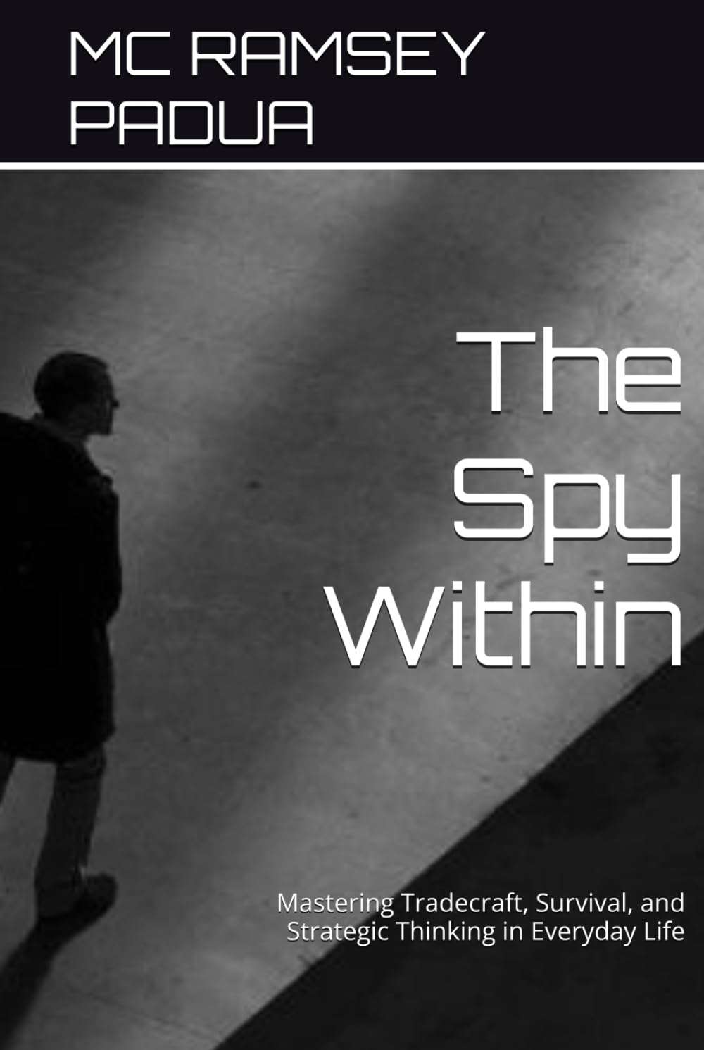 The Spy Within: Mastering Tradecraft, Survival, and Strategic Thinking in Everyday Life
