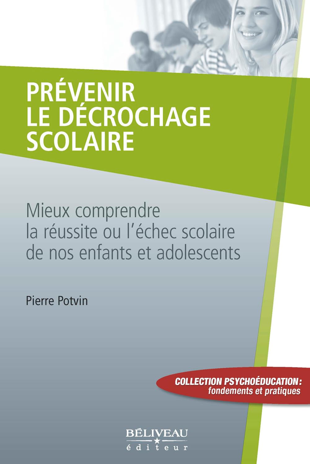 Prévenir le décrochage scolaire: Mieux comprendre la réussite ou l'échec scolaire de nos enfants et adolescents