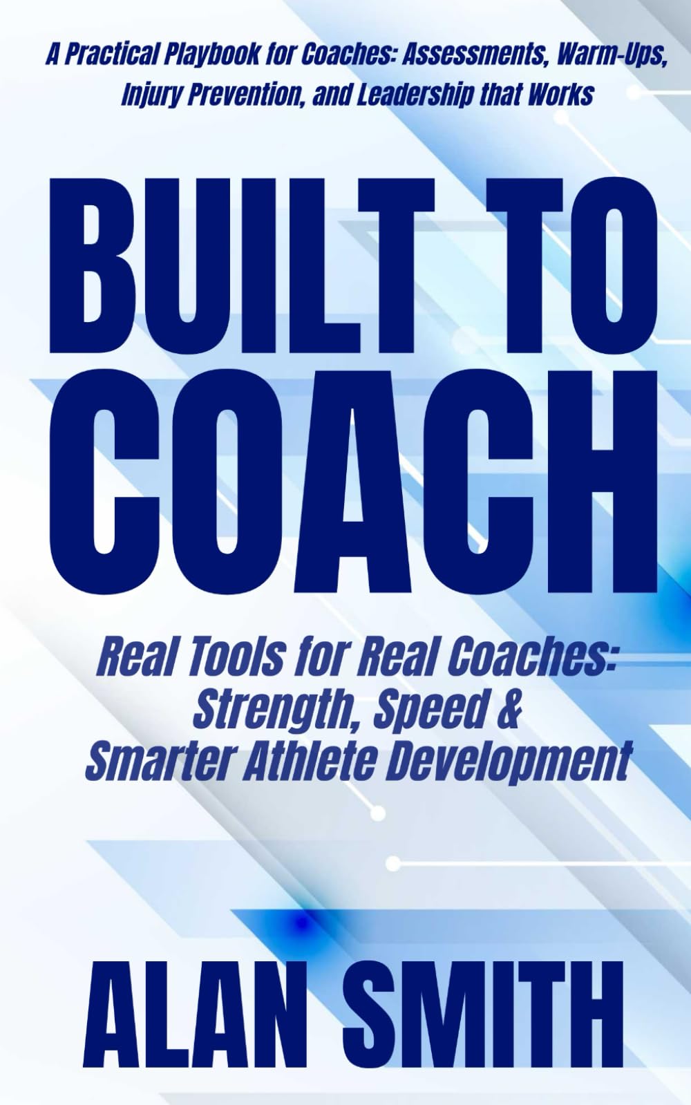 Built To Coach: Real Tools for Real Coaches: Strength, Speed & Smarter Athlete Development