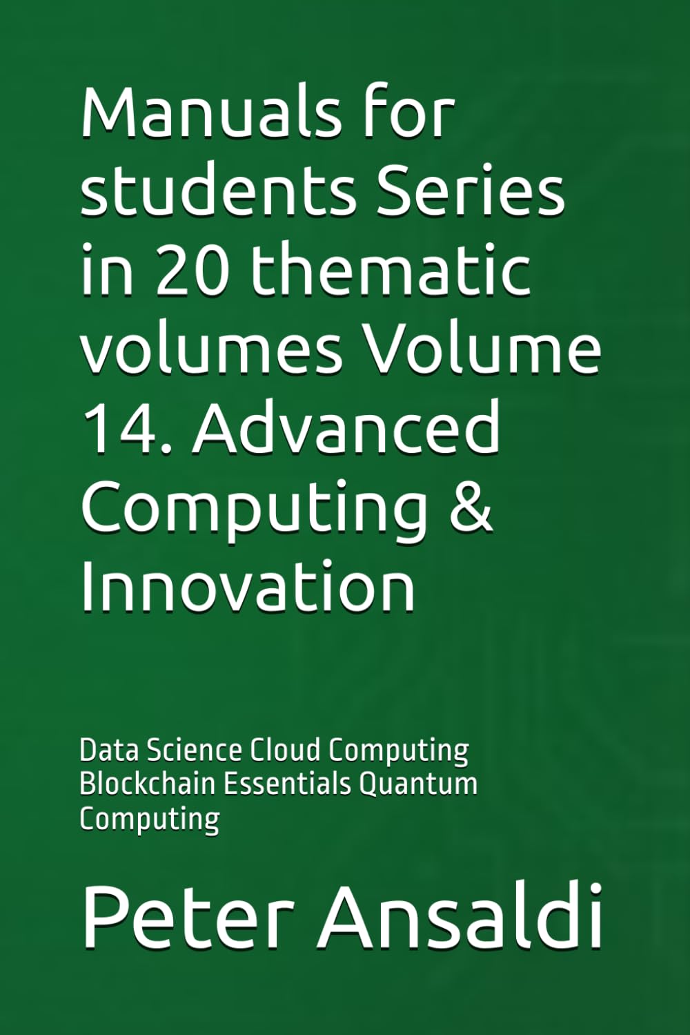 Manuals for students Series in 20 thematic volumes Volume 14. Advanced Computing & Innovation: Data Science Cloud Computing Blockchain Essentials Quantum Computing