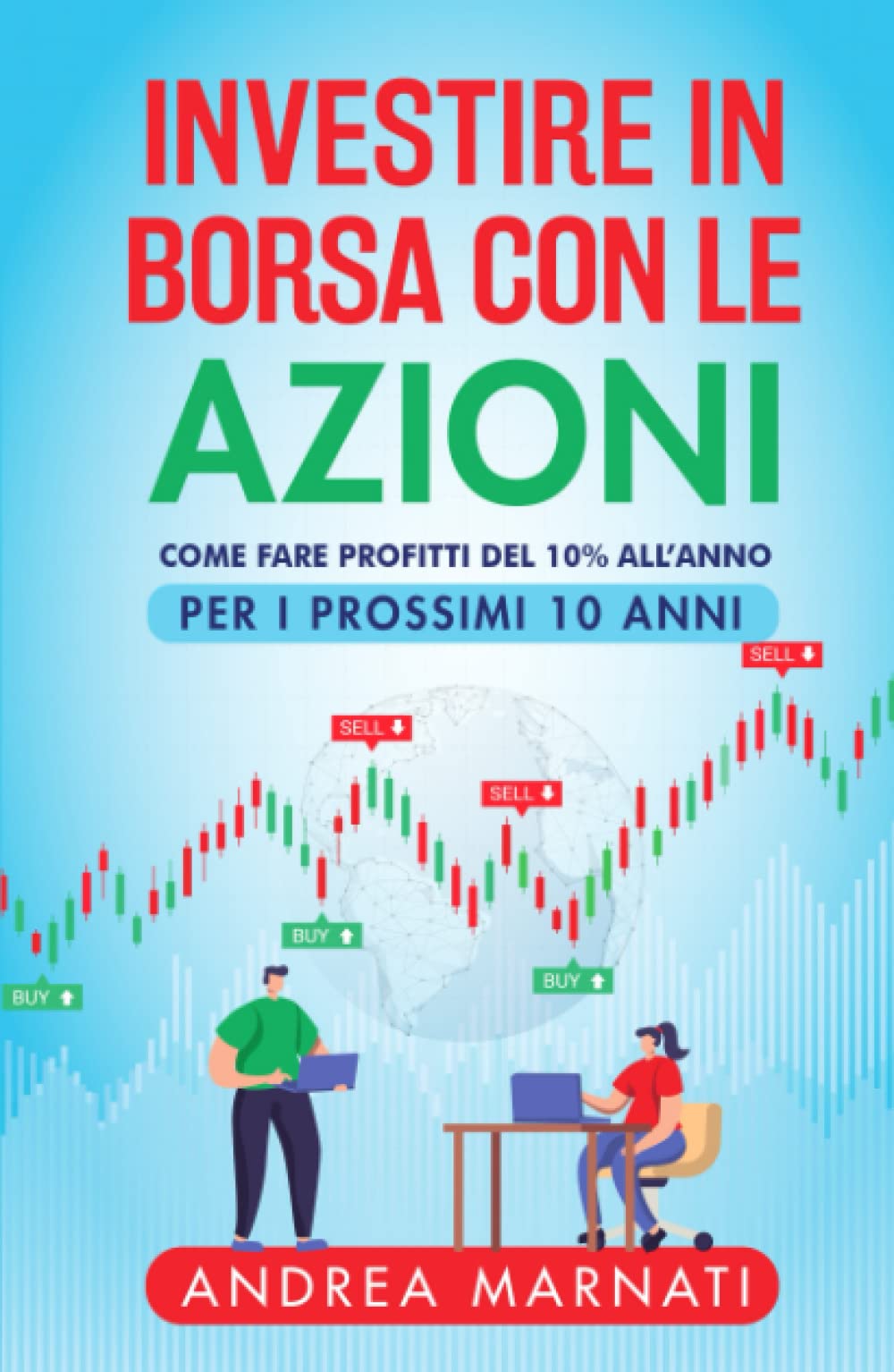INVESTIRE IN BORSA CON LE AZIONI: Come fare profitti del 10% all'anno per i  prossimi 10 anni : MARNATI, ANDREA: Amazon.pl: Ksi??ki