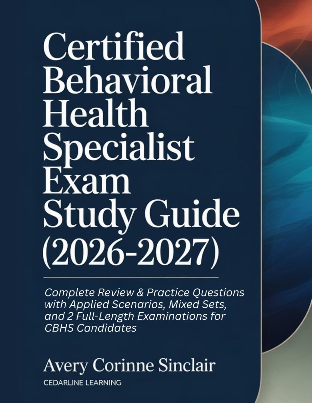 CERTIFIED BEHAVIORAL HEALTH SPECIALIST EXAM STUDY GUIDE (2026-2027): Complete Review & Practice Questions with Applied Scenarios, Mixed Sets, and 2 Full-Length Examinations for CBHS Candidates