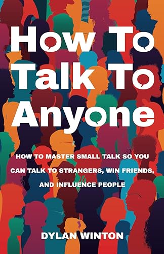How to Talk to Anyone: How to Master Small Talk So You Can Talk to Strangers, Win Friends, and Influence People