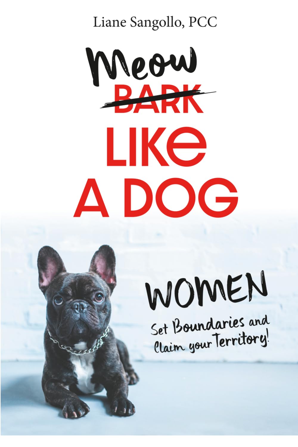 Meow Like a Dog: Women! Set your Boundaries. Reclaim Your Territory.