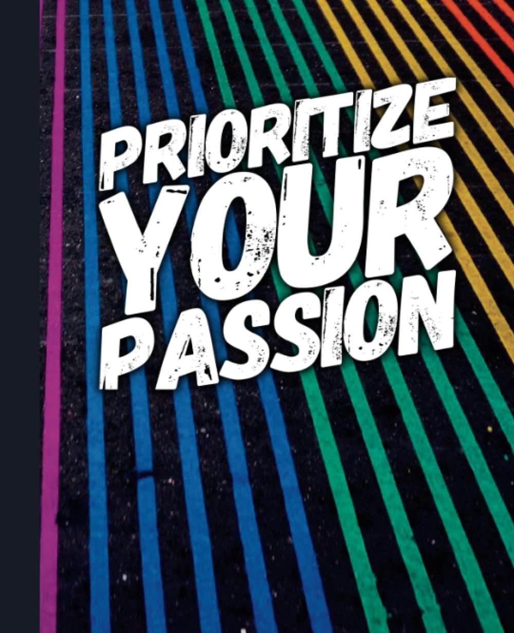 Prioritize Your Passion - Rainbow Painted Lines: An Organizational Tool To Boost Productivity - With Motivational Quotes