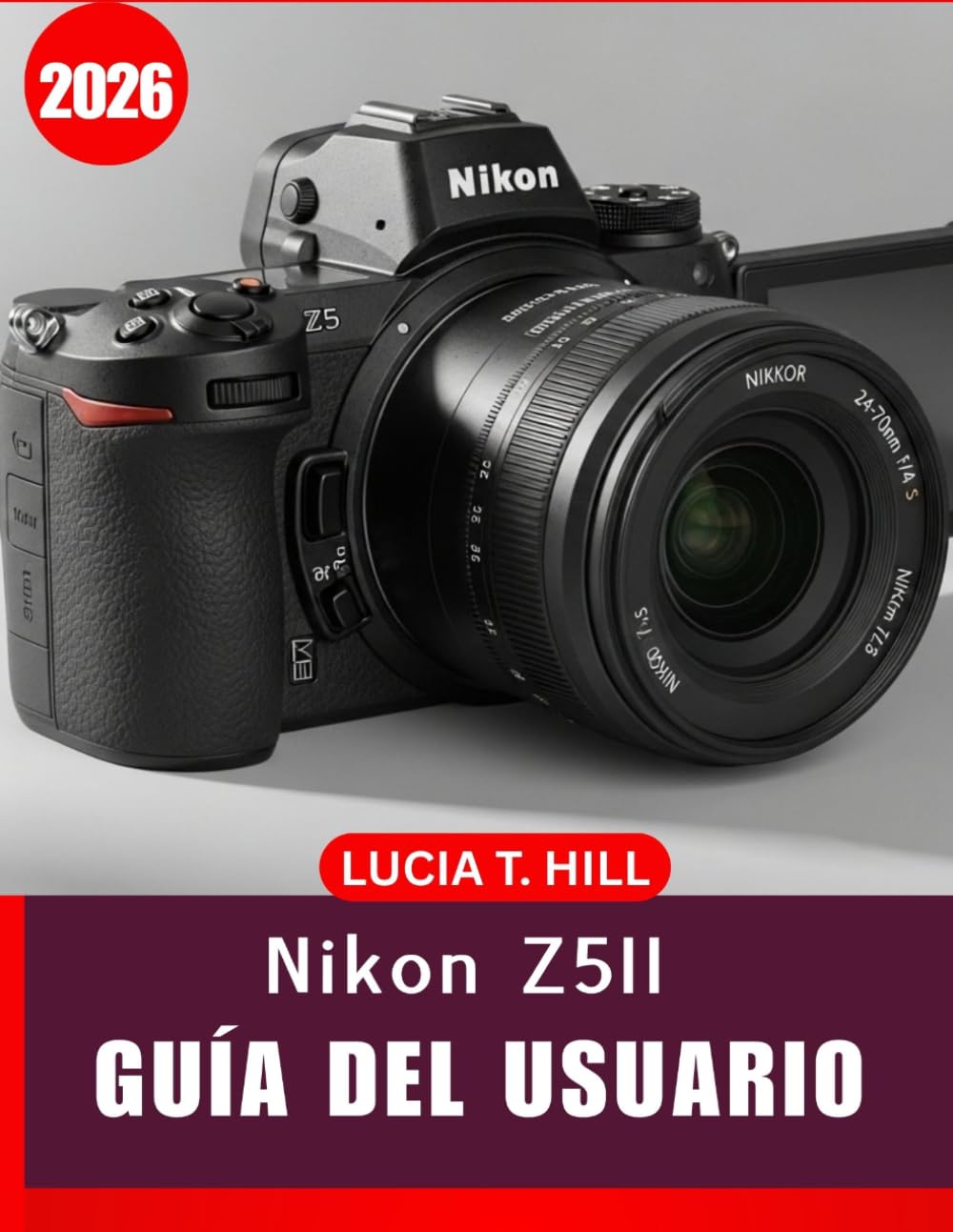 NIKON Z5II GUÍA DEL USUARIO 2026: Manual completo paso a paso para dominar la fotografía digital con consejos y trucos de expertos para principiantes y personas mayores.