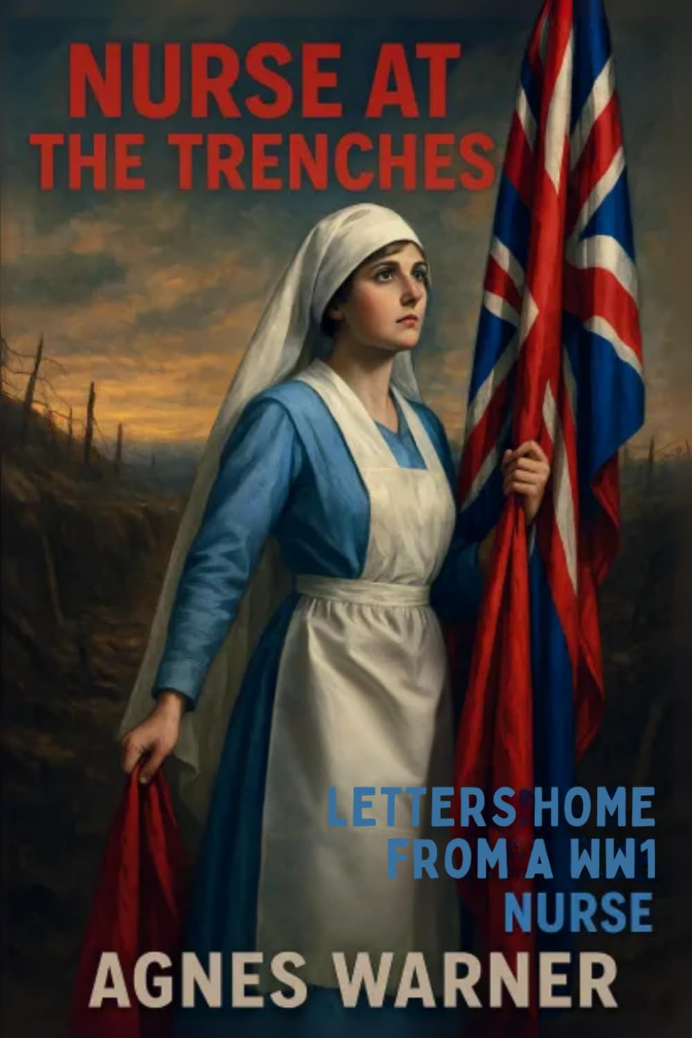 Nurse at the Trenches: Letters Home From a WW1 Nurse