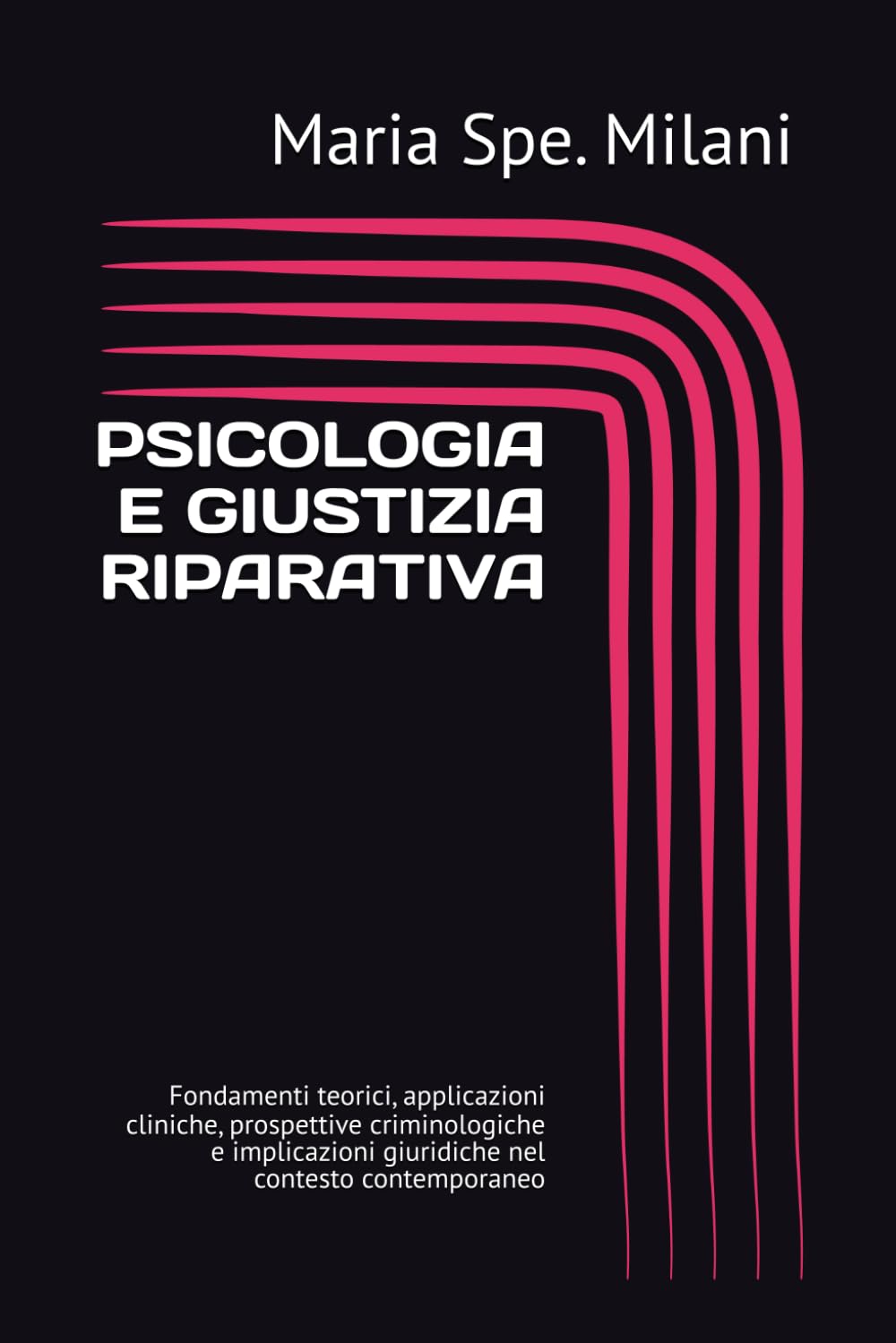 PSICOLOGIA E GIUSTIZIA RIPARATIVA: Fondamenti teorici, applicazioni cliniche, prospettive criminologiche e implicazioni giuridiche nel contesto contemporaneo