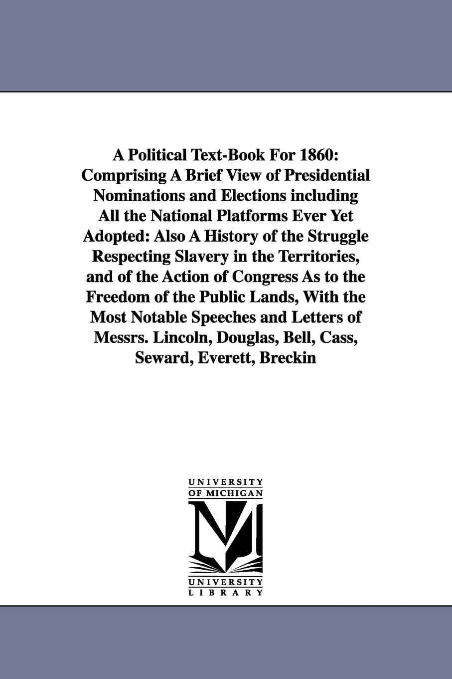 A political textbook for 1860: comprising a brief view of presidential nominations and elections including all the national platforms ever yet ... by Horace Greeley and John F. Cleveland