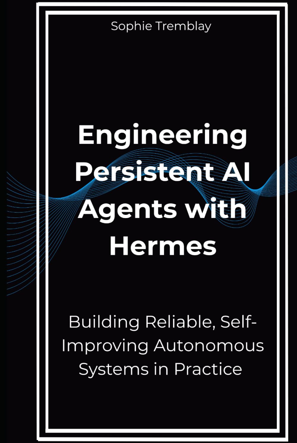 Engineering Persistent AI Agents with Hermes: Building Reliable, Self-Improving Autonomous Systems in Practice