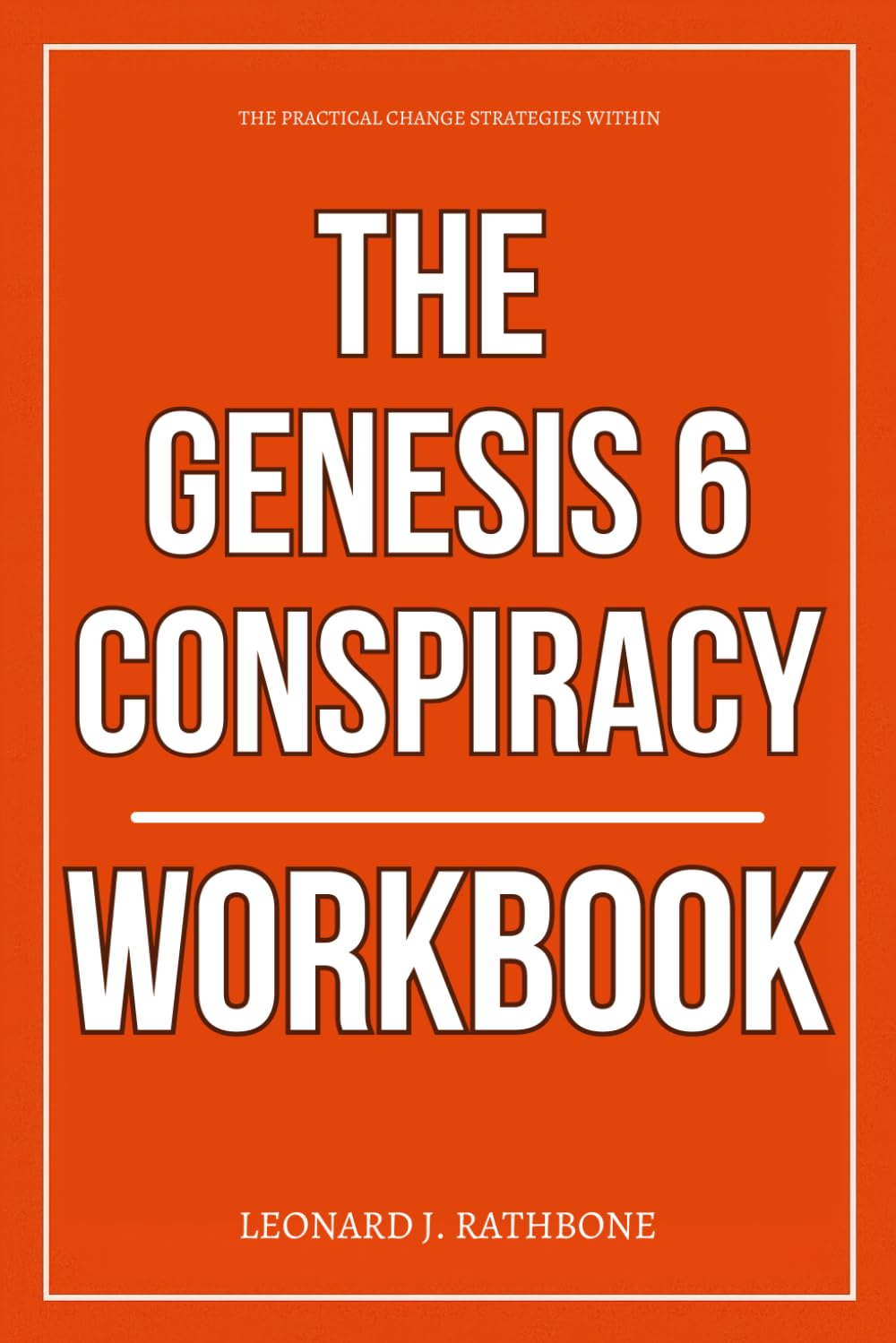 The Practical Change Strategies Within The Genesis 6 Conspiracy Workbook: How to Execute Gary Wayne’s Warnings Against the Antichrist Agenda, Decode ... for the Terminal Generation's Final Test