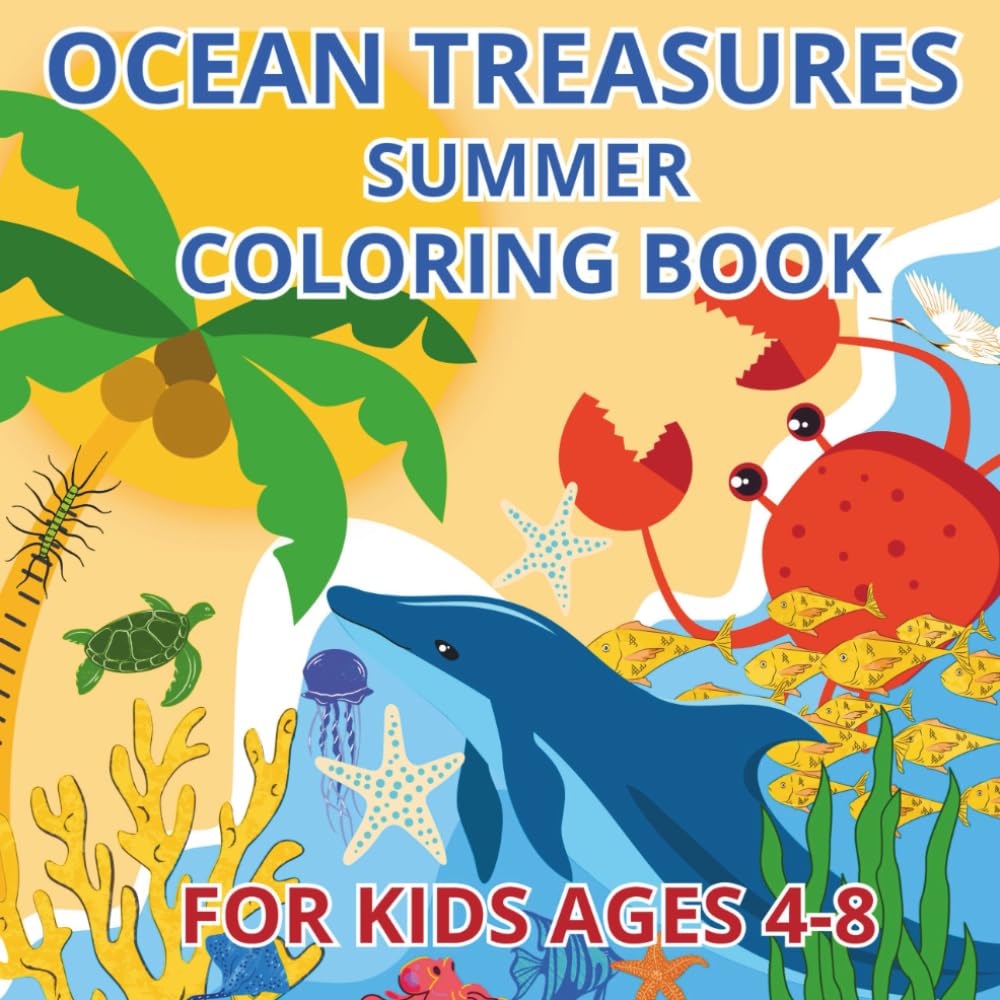 Ocean Treasures Summer Coloring Book for Kids Ages 4-8: Cheerful Fun and Easy Illustrations for Joy and Fun with Cute Sea Creatures Pirates Mermaids ... Adventures for Toddlers Preschool Girl Boy