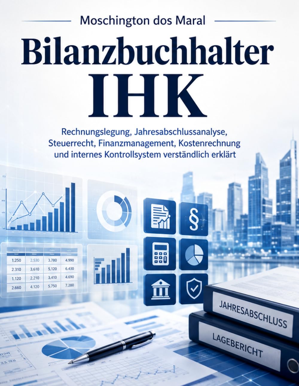 Bilanzbuchhalter IHK: Rechnungslegung, Jahresabschluss, Steuerrecht, Finanzmanagement, Kostenrechnung und internes Kontrollsystem verständlich erklärt