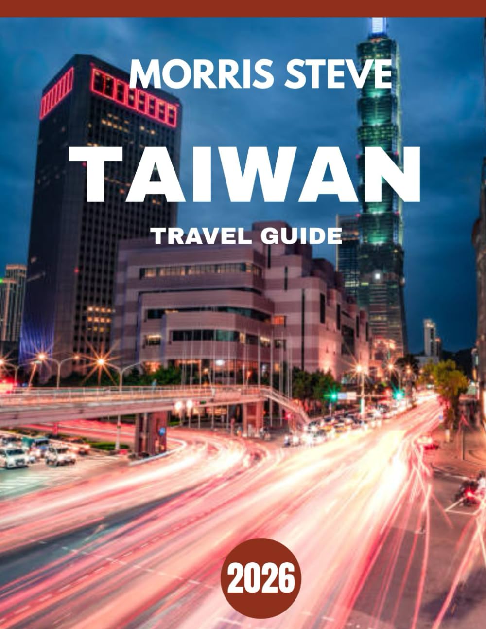 TAIWAN TRAVEL GUIDE 2026: Taiwan Revealed: Your Ultimate Guide to Exploring Scenic Beauty, Rich Culture, and Hidden Gems