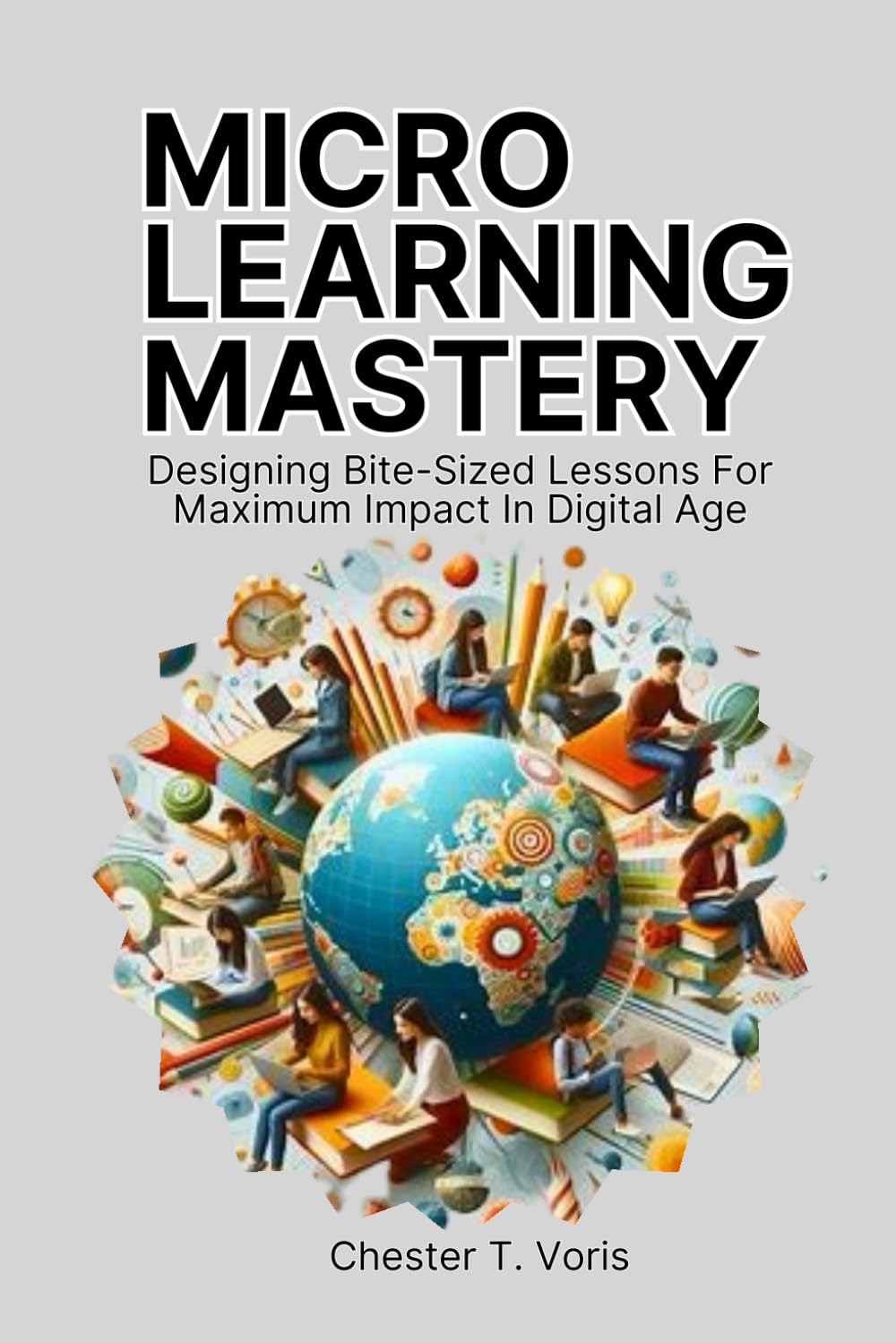 Microlearning Mastery: Designing Bite-Sized Lessons for Maximum Impact in Digital Age