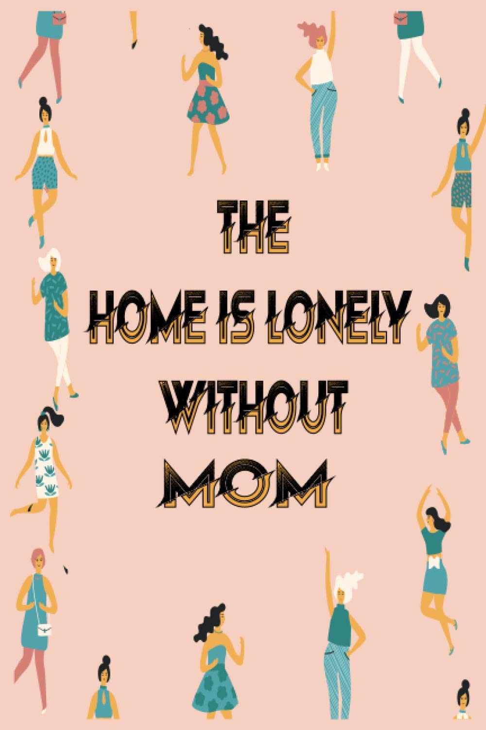 The Home Is Lonely Without Mom: Mom You're One Of My Favorite Person Journal book for mom for women for Mother as a gift