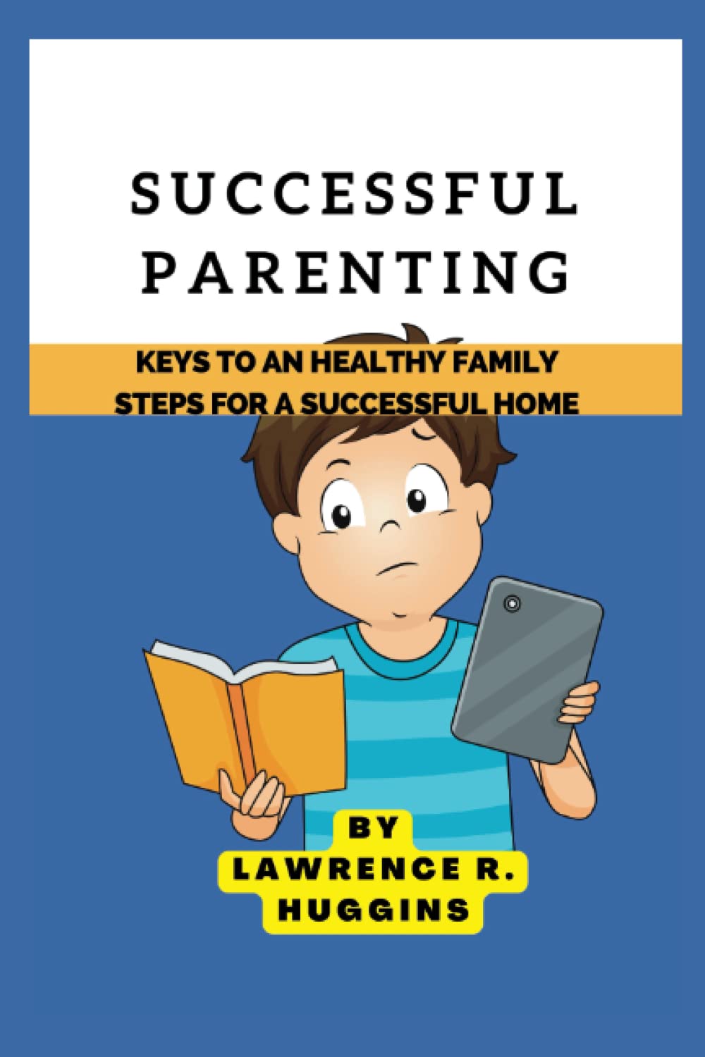 SUCCESSFUL PARENTING: keys to an healthy family steps for a successful home
