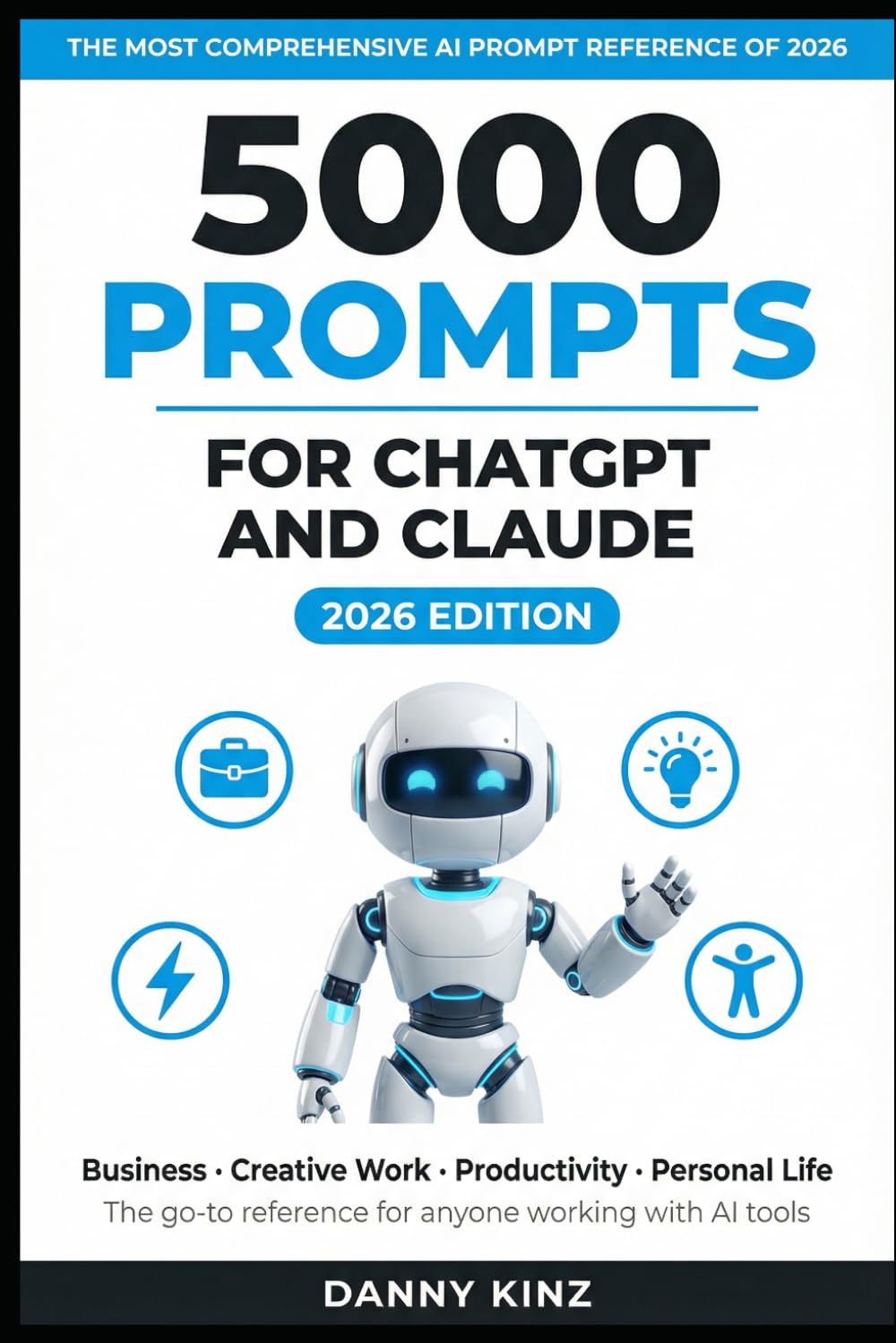 5000 Prompts for ChatGPT and Claude: The Most Comprehensive AI Prompt Reference for Business, Creative Work, Productivity, and Personal Life