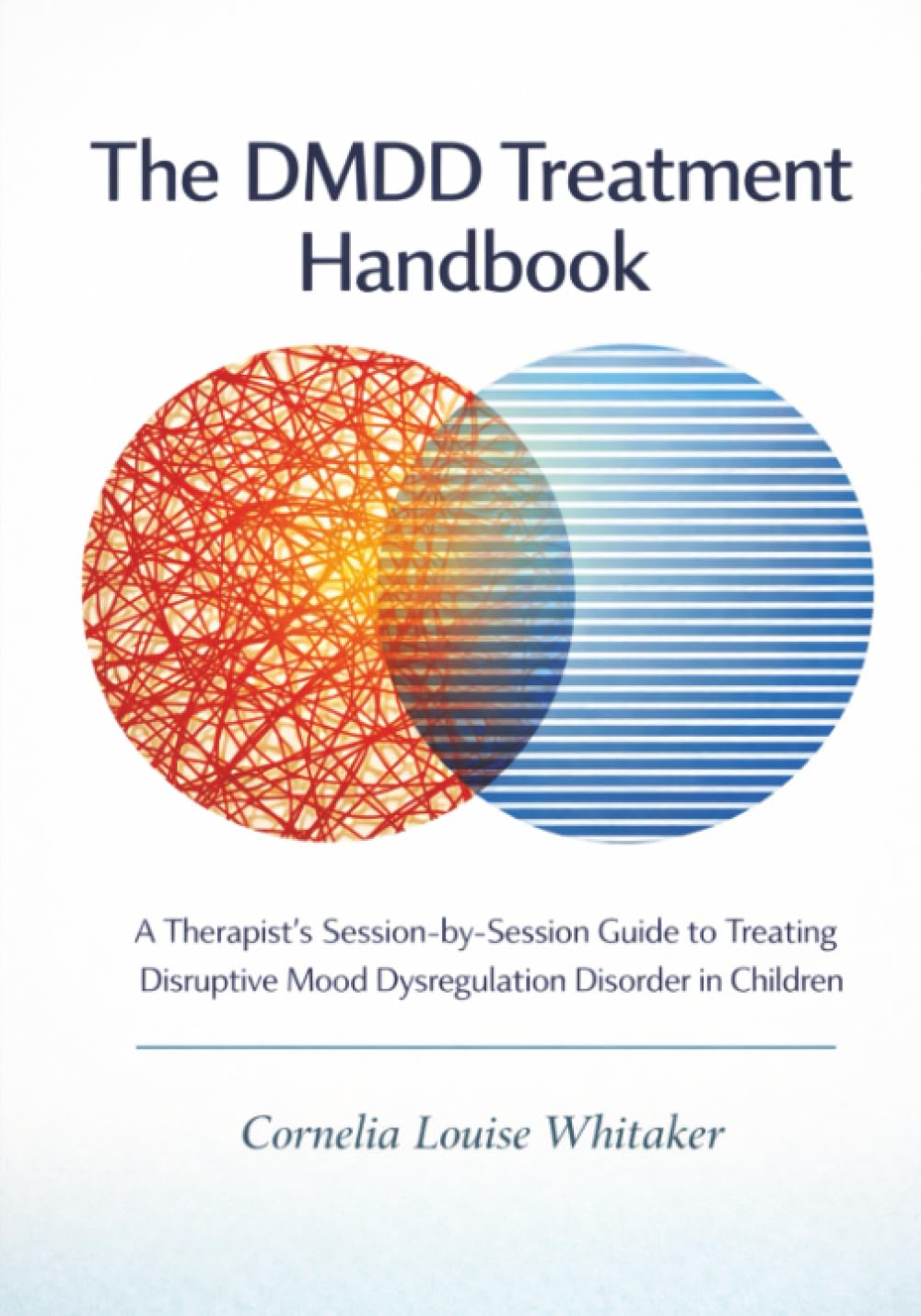 The DMDD Treatment Handbook: A Therapist's Session-by-Session Guide to Treating Disruptive Mood Dysregulation Disorder in Children