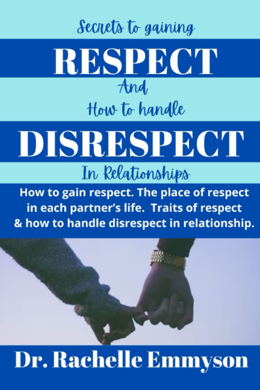 SECRETS TO GAINING RESPECT & HOW TO HANDLE DISRESPECT IN RELATIONSHIP: How to gain respect. The place of respect in each partner’s life. Traits of respect & how to handle disrespect in relationships