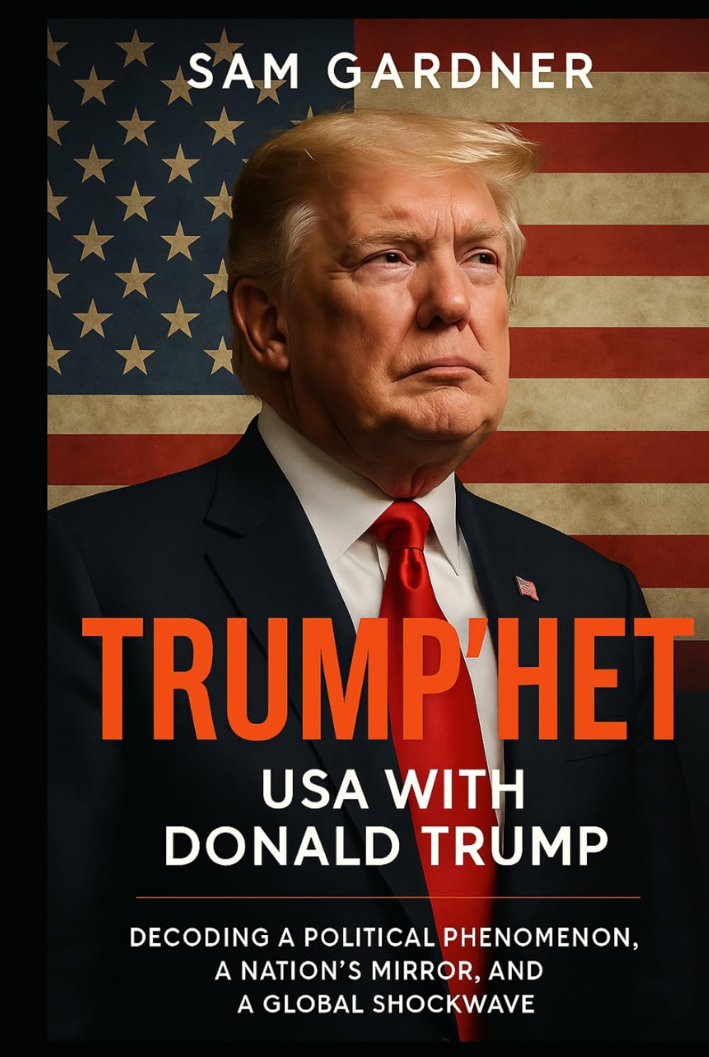 Trump’het: USA with Donald Trump: Decoding a Political Phenomenon, a Nation’s Mirror, and a Global Shockwave