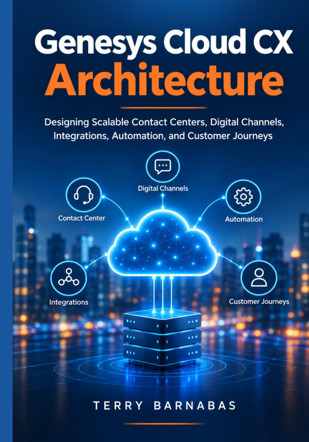 Genesys Cloud CX Architecture: Designing Scalable Contact Centers, Digital Channels, Integrations, Automation, and Customer Journeys