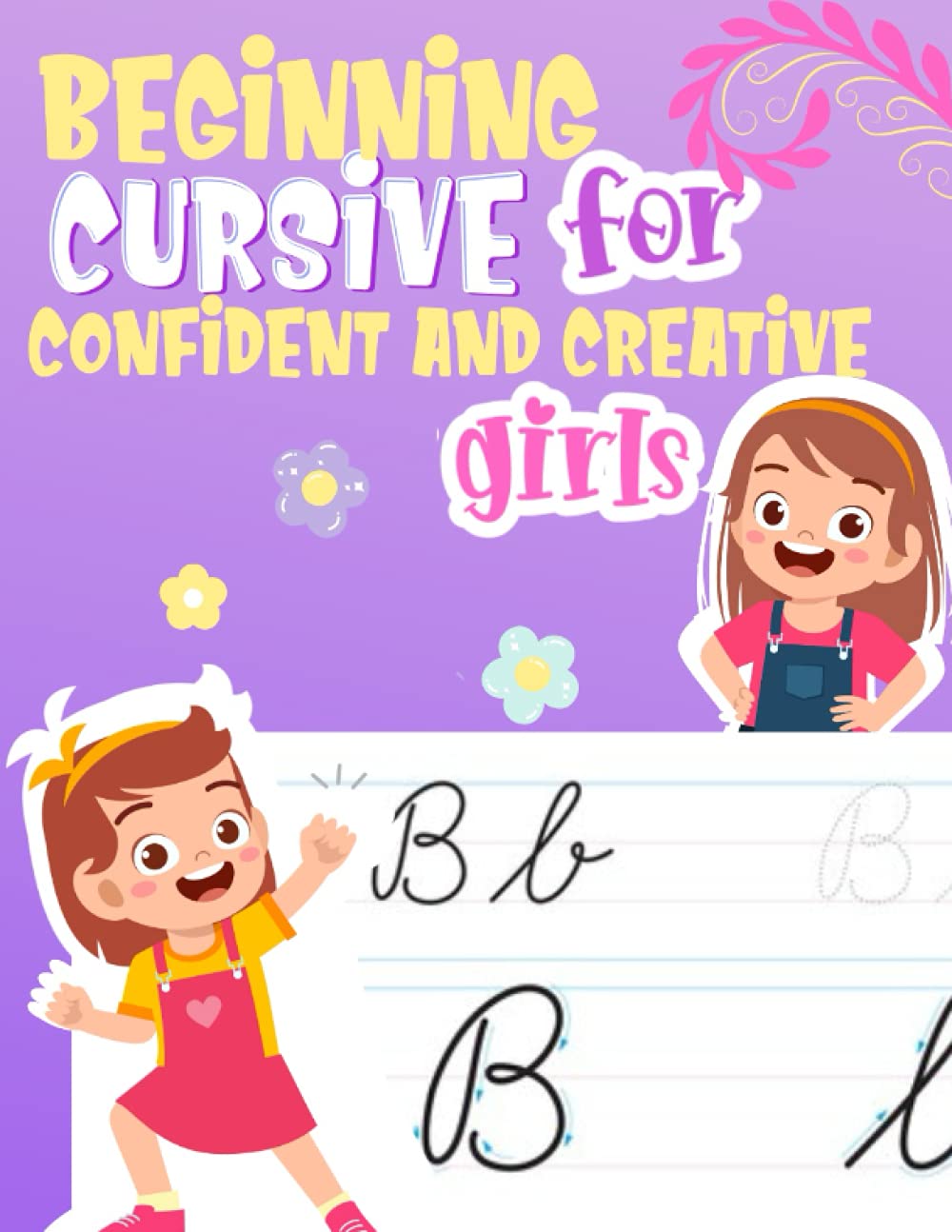 Beginning Cursive For Confident & Creative Girls: Cursive Handwriting Workbook For Kids 3 in 1 Writing Practice For Intermediate & Middle School - Kid Cursive Writing Workbook Beginners