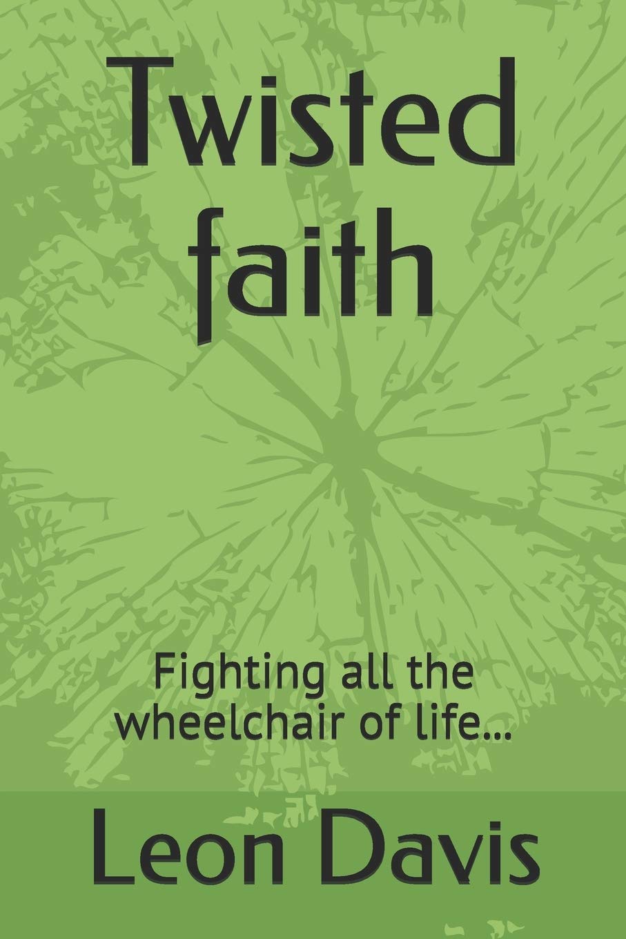 Twisted faith: Fighting all the wheelchair of life...