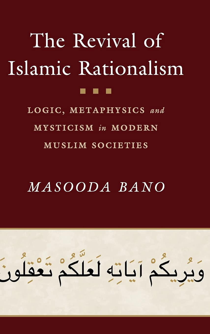 The Revival of Islamic Rationalism: Logic, Metaphysics and Mysticism in Modern Muslim Societies