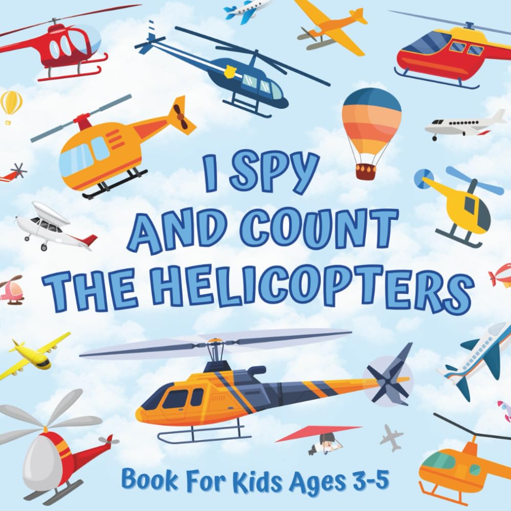 I Spy And Count The Helicopters Book For Kids Ages 3-5: Guessing Game With Picture Puzzles About Numbers And Things That Fly | Children Try To Find ... Rotors | Counting Activities For Preschoolers