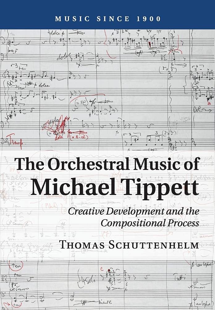 The Orchestral Music of Michael Tippett: Creative Development And The Compositional Process (Music since 1900)