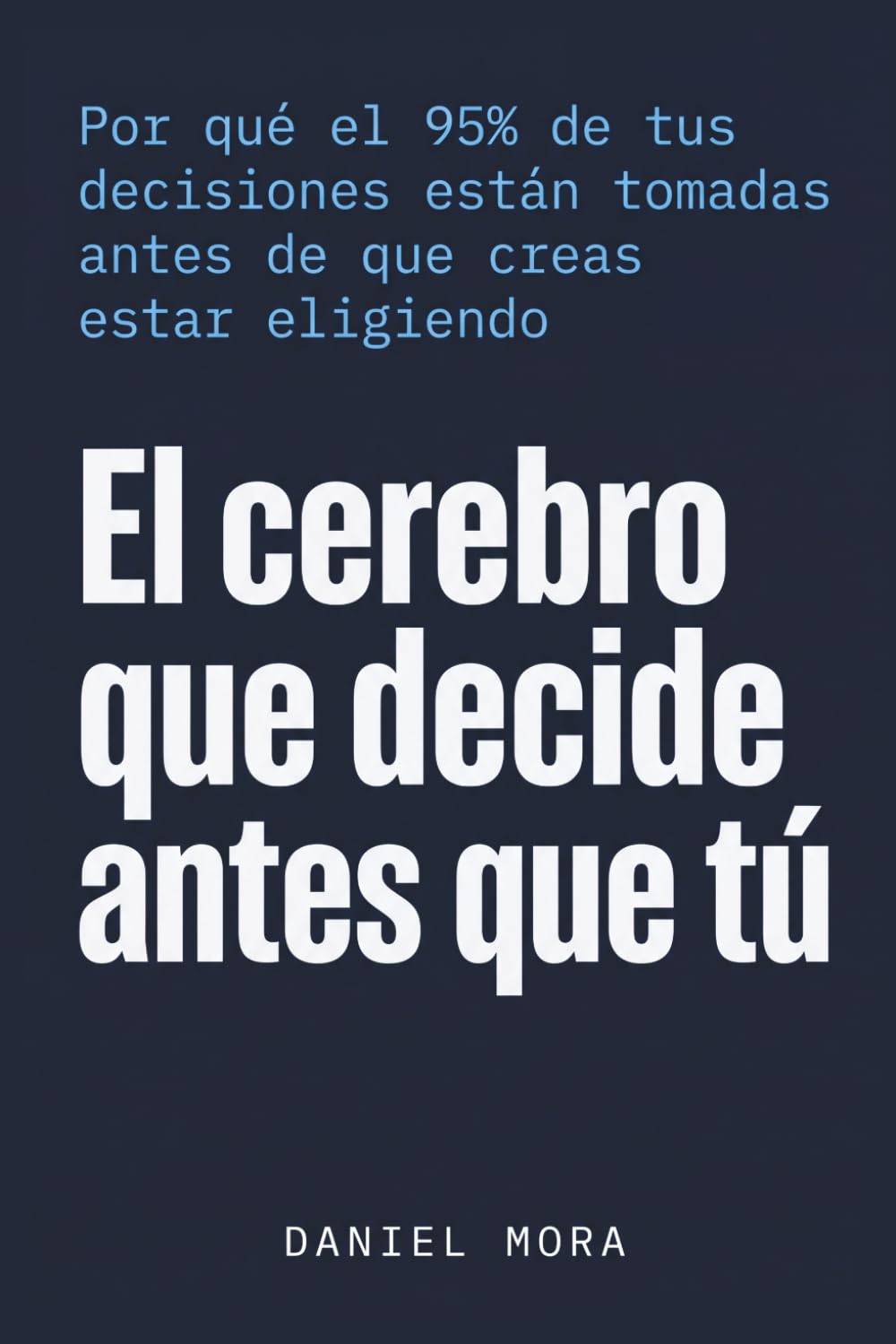 El cerebro que decide antes que tú: Por qué el 95% de tus decisiones están tomadas antes de que creas estar eligiendo
