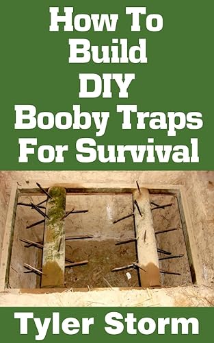 How To Build DIY Booby Traps For Survival: The Ultimate Beginner’s Guide On How To Build DIY Booby Traps To Protect Your Home and Property From Looters ... Scenario (The Simple Survivalist Book 2)