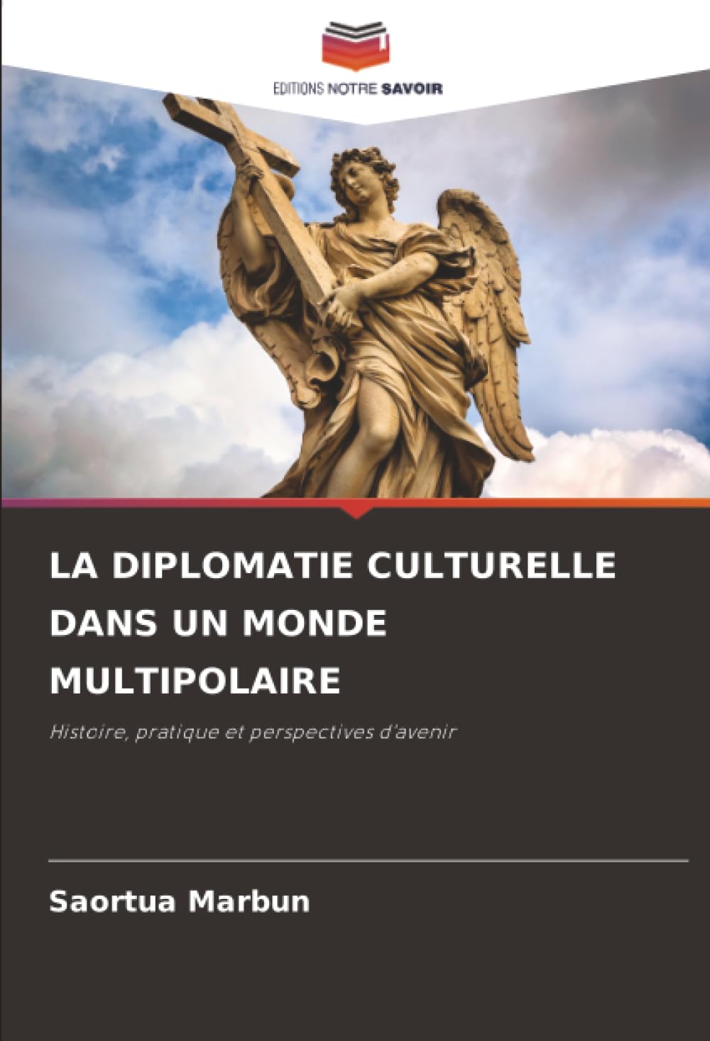 LA DIPLOMATIE CULTURELLE DANS UN MONDE MULTIPOLAIRE: Histoire, pratique et perspectives d'avenir
