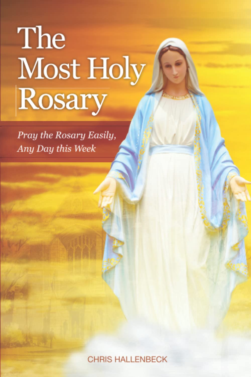 The Most Holy Rosary: Pray the Rosary Easily, Any Day this Week