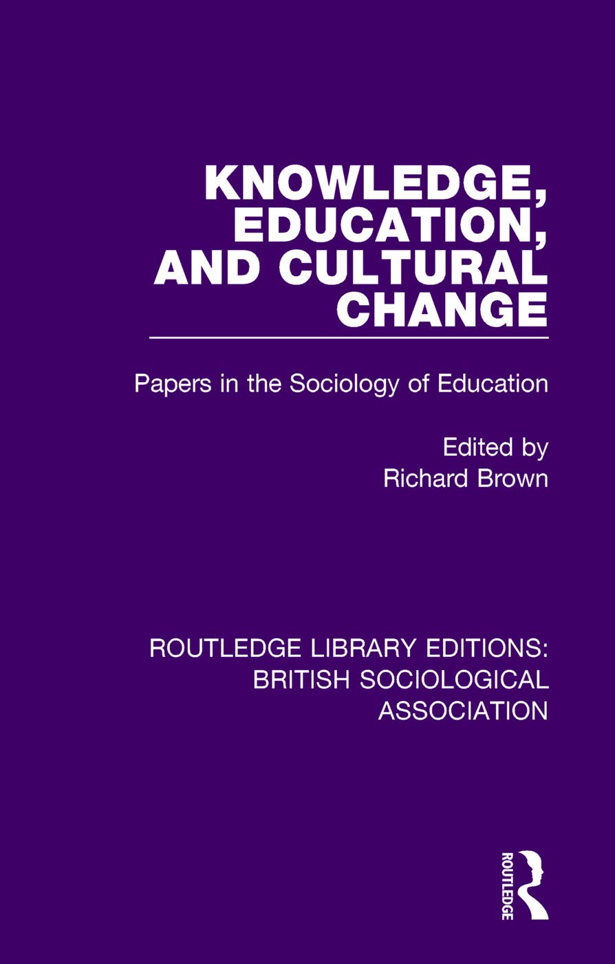 Knowledge, Education, and Cultural Change: Papers in the Sociology of Education (Routledge Library Editions: British Sociological Association)