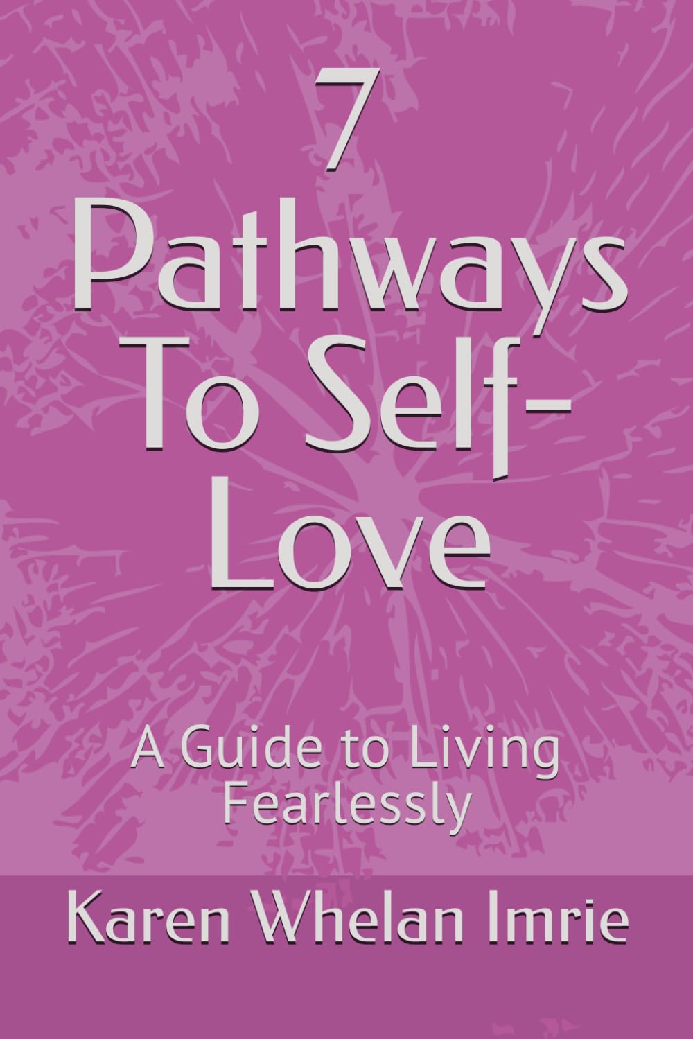 7 Pathways To Self-Love: A Guide to Living Fearlessly