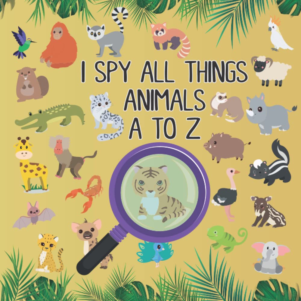 I Spy All Things Animals A to Z: An Animal Themed Fun Activity Picture Book For Learning The ABC (Alphabet)