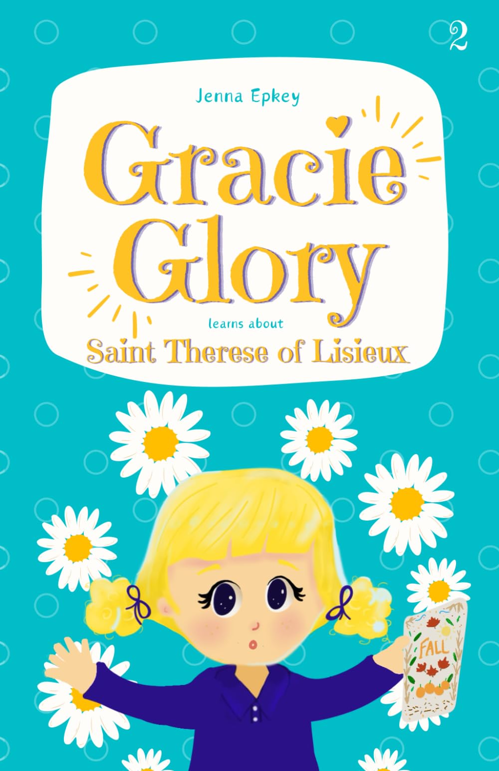 Gracie Glory learns about Saint Therese of Lisieux: Catholic chapter book for kids (Gracie Glory And The Saint Stories)