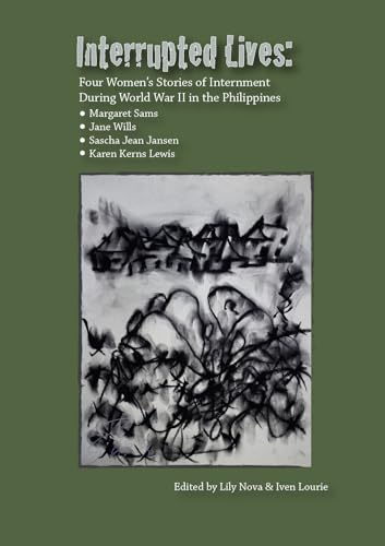 Interrupted Lives: Four Women's Stories of Internment During WWII in the Philippines