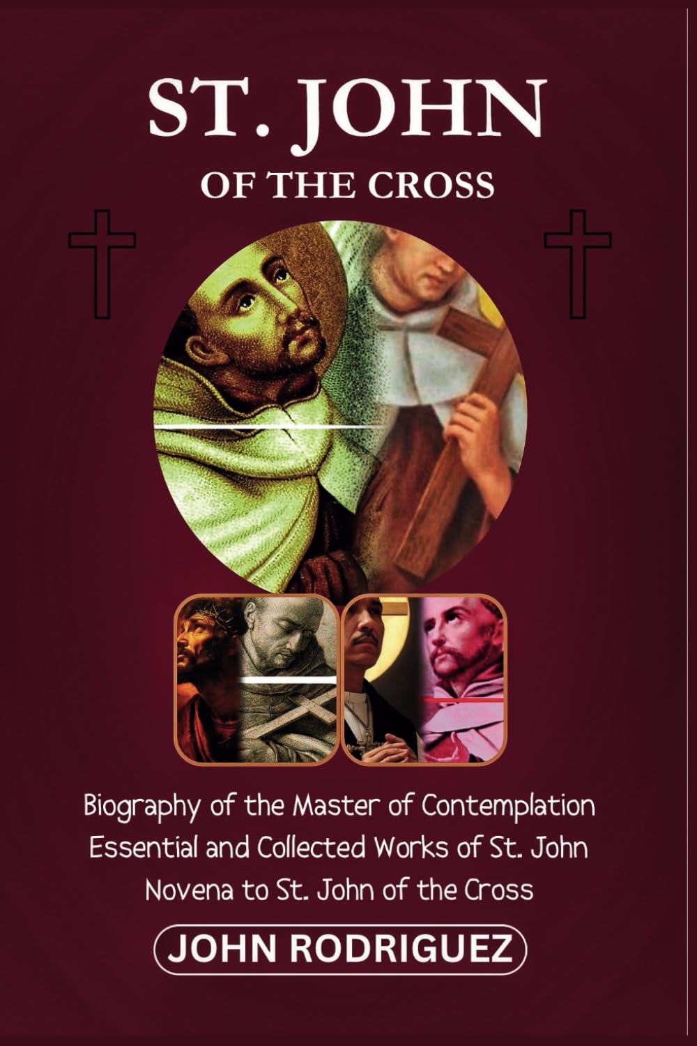 ST. JOHN OF THE CROSS: Biography of the Master of Contemplation, Essential and Collected Works of St. John, Novena to St. John of the Cross.