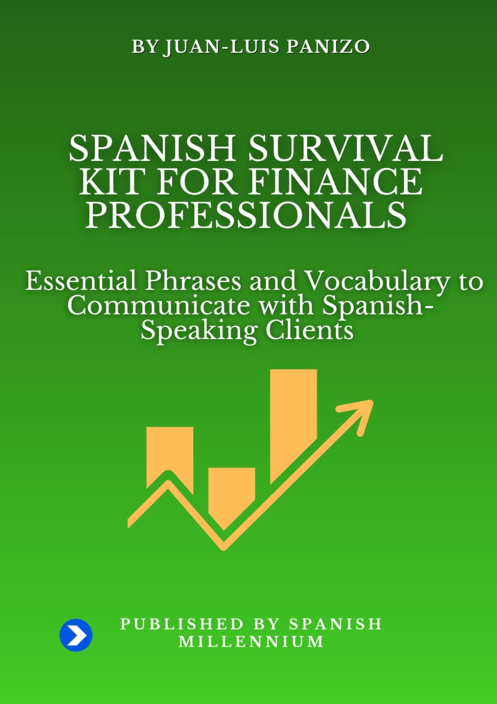 SPANISH SURVIVAL KIT FOR FINANCE PROFESSIONALS: Essential Phrases and Vocabulary to Communicate with Spanish-Speaking Clients (Spanish Survival Kit - A Spanish Millennium Resource)