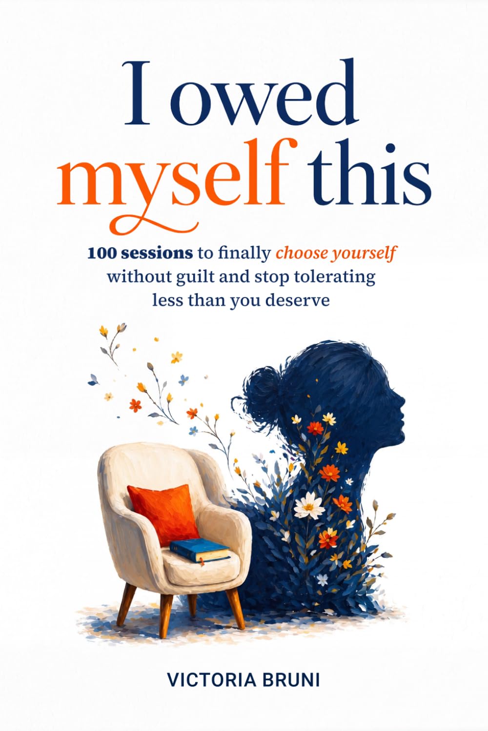 I Owed Myself This: 100 Sessions to Finally Choose Yourself Without Guilt and Stop Tolerating Less Than You Deserve